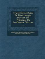 Traite Elementaire De Mineralogie, Suivant Les Principes Du Professeur Werner ......