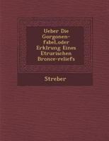 Ueber Die Gorgonen-Fabel, Oder Erkl Rung Eines Etrurischen Bronce-Reliefs