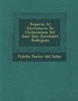 Reparos Al Diccionario De Chilenismos Del Se or Don Zorobabel Rodr Guez