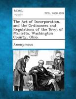 The Act of Incorporation, and the Ordinances and Regulations of the Town of Marietta, Washington County, Ohio.