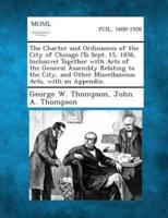 The Charter and Ordinances of the City of Chicago (To Sept. 15, 1856, Inclusive) Together With Acts of the General Assembly Relating to the City, And