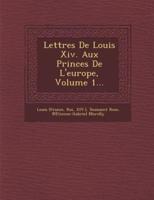 Lettres De Louis XIV. Aux Princes De L'Europe, Volume 1...