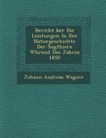 Bericht �Ber Die Leistungen In Der Naturgeschichte Der S�ugthiere W�hrend Des Jahres 1850