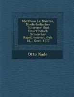 Mattheus Le Maistre, Niederl Ndischer Tonsetzer Und Churf Rstlich S Chsischer Kapellmeister, Geb. 15.., Gest. 1577