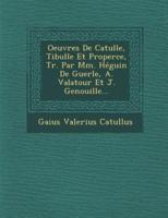 Oeuvres De Catulle, Tibulle Et Properce, Tr. Par MM. Heguin De Guerle, A. Valatour Et J. Genouille...