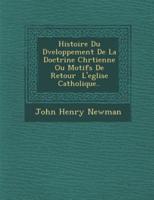 Histoire Du D�veloppement De La Doctrine Chr�tienne Ou Motifs De Retour � L'eglise Catholique..