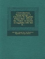 L'Introduction Topographique A L'Histoire De Bagdadh D'Abou Bakr a Mad Ibn Thabit Al-Khatib Al-Bagdadhi (392-463 H....