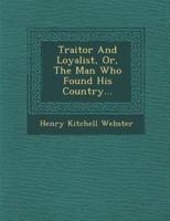 Traitor and Loyalist, Or, the Man Who Found His Country...