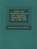 Ueber Den P�bstlichen Besuch Der Augsburg. Stadtbibliothek