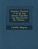 Histoire D'urbain V Et De Son Silecle D'apr℗es Les Manuscrits Du Vatican...