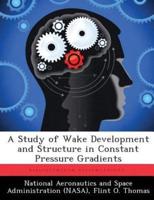 A Study of Wake Development and Structure in Constant Pressure Gradients