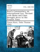 Kent's Commentary on International Law, Revised With Notes and Cases Brought Down to the Present Time