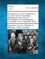 Ordinances of the Corporation Of, and Acts of Assembly Relating to the City of Philadelphia