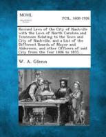 Revised Laws of the City of Nashville With the Laws of North Carolina and Tennessee Relating to the Town and City of Nashville, and a List of the Different Boards of Mayor and Aldermen, and Other Officers of Said City from the Year 1806 to 1855, ...