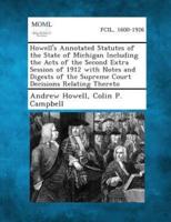 Howell's Annotated Statutes of the State of Michigan Including the Acts of the Second Extra Session of 1912 With Notes and Digests of the Supreme Court Decisions Relating Thereto