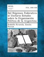 Del Regimen Federativo Al Unitario Estudio Sobre La Organizacion Politica De La Argentina