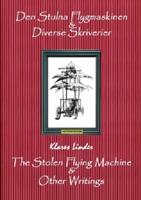 The  Stolen Flying Machine & Other Writings: Den Stulna Flygmaskinen & Diverse Skriverier