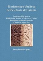 Il Misterioso Obelisco Dell'elefante Di Catania Catalogo Della Mostra, Biblioteche Riunite Civica E A. Ursino Recupero, Refettorio Piccolo, 11 Aprile-31 Luglio 2012