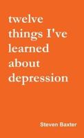 Twelve Things I've Learned About Depression