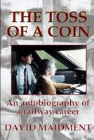 The Toss of a Coin: An Autobiography of a Railway Career