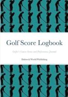 Golf Score Logbook: Golfer's Course Scores and Performance Journal