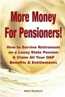 More Money  For Pensioners!: How to Survive Retirement on a Lousy State Pension and Claim All Your OAP Benefits & Entitlements