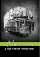 Lisboa, Directa Al Corazón Y Otros 65 Relatos Y Microrrelatos