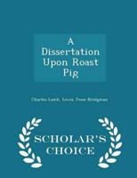 A Dissertation Upon Roast Pig - Scholar's Choice Edition