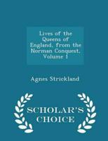 Lives of the Queens of England, from the Norman Conquest, Volume 1 - Scholar's Choice Edition