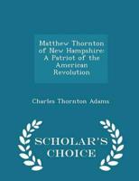 Matthew Thornton of New Hampshire: A Patriot of the American Revolution - Scholar's Choice Edition