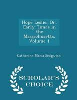 Hope Leslie, Or, Early Times in the Massachusetts, Volume 1 - Scholar's Choice Edition