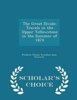 The Great Divide: Travels in the Upper Yellowstone in the Summer of 1874 - Scholar's Choice Edition