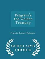 Palgrave's the Golden Treasury - Scholar's Choice Edition