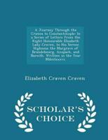 A Journey Through the Crimea to Constantinople: In a Series of Letters from the Right Honourable Elizabeth Lady Craven, to His Serene Highness the Margrave of Brandebourg, Anspach, and Bareith. Written in the Year Mdcclxxxvi. - Scholar's Choice Edition