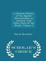 A General History of the Baptist Denomination in America: And Other Parts of the World, Volume 2 - Scholar's Choice Edition