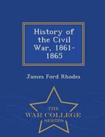 History of the Civil War, 1861-1865 - War College Series
