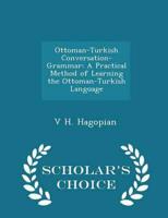 Ottoman-Turkish Conversation-Grammar: A Practical Method of Learning the Ottoman-Turkish Language - Scholar's Choice Edition