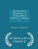 Sentimental Education: A Young Man's History, Volume 2 - Scholar's Choice Edition