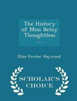The History of Miss Betsy Thoughtless ... - Scholar's Choice Edition