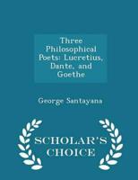 Three Philosophical Poets: Lucretius, Dante, and Goethe - Scholar's Choice Edition