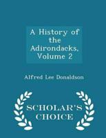 A History of the Adirondacks, Volume 2 - Scholar's Choice Edition