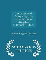Lectures and Essays by the Late William Kingdon Clifford, F.R.S. - Scholar's Choice Edition