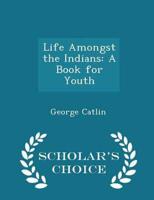 Life Amongst the Indians: A Book for Youth - Scholar's Choice Edition