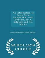 An Introduction to Greek Verse Composition, with Exercises, by A. Sidgwick and F.D. Morice - Scholar's Choice Edition