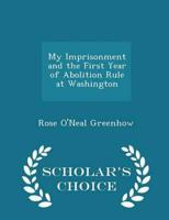 My Imprisonment and the First Year of Abolition Rule at Washington - Scholar's Choice Edition