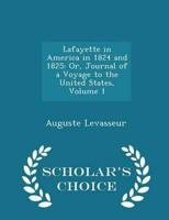 Lafayette in America in 1824 and 1825: Or, Journal of a Voyage to the United States, Volume 1 - Scholar's Choice Edition