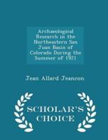 Archaeological Research in the Northeastern San Juan Basin of Colorado During the Summer of 1921 - Scholar's Choice Edition