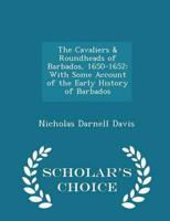 The Cavaliers & Roundheads of Barbados, 1650-1652: With Some Account of the Early History of Barbados - Scholar's Choice Edition