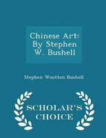 Chinese Art: By Stephen W. Bushell - Scholar's Choice Edition