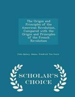The Origin and Principles of the American Revolution, Compared with the Origin and Principles of the French Revolution - Scholar's Choice Edition